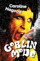 Goblin Mode: A Speculative Memoir: Hagood, Caroline